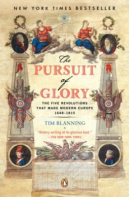 The Pursuit of Glory: The Five Revolutions That Made Modern Europe: 1648-1815 by Blanning, Tim