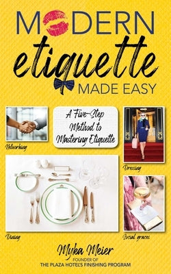 Modern Etiquette Made Easy: A Five-Step Method to Mastering Etiquette by Meier, Myka