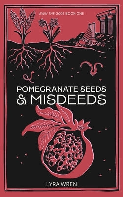 Pomegranate Seeds and Misdeeds by Wren, Lyra