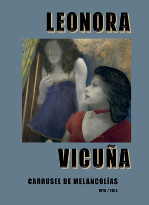 Leonora Vicuña: Carrusel de Melancolias by Vicuna, Leonora