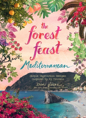 The Forest Feast Mediterranean: Simple Vegetarian Recipes Inspired by My Travels by Gleeson, Erin