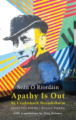 Apathy Is Out: Selected Poems: Ní Ceadmhach Neamhshuim: Rogha Dánta [Bilingual Irish-English] by Ã. RÃ­ordÃ¡in, SeÃ¡n