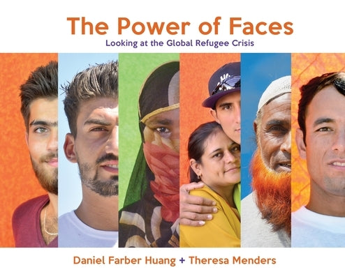 The Power of Faces: Looking at the Global Refugee Crisis by Huang, Daniel Farber