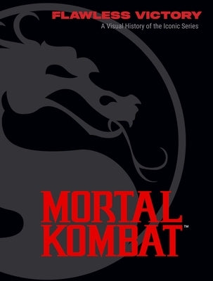 Mortal Kombat: Flawless Victory: A Visual History of the Iconic Series by Flynn, Ian