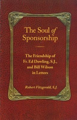 The Soul of Sponsorship: The Friendship of Fr. Ed Dowling, S.J. and Bill Wilson in Letters by Fitzgerald, Robert