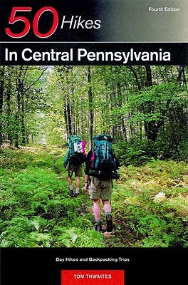 Explorer's Guide 50 Hikes in Central Pennsylvania: Day Hikes and Backpacking Trips by Thwaites, Tom