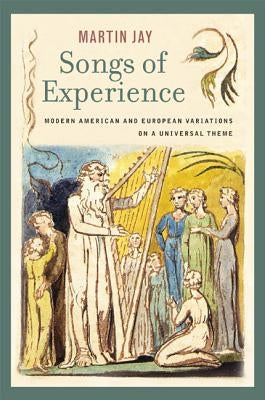 Songs of Experience: Modern American and European Variations on a Universal Theme by Jay, Martin
