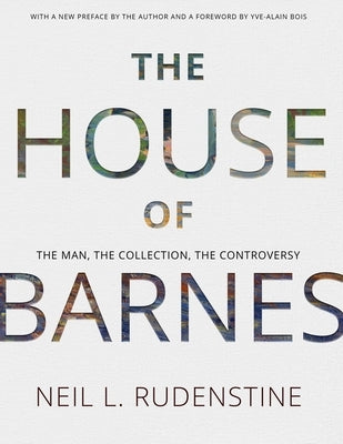 The House of Barnes: The Man, the Collection, the Controversy by Rudenstine, Neil L.