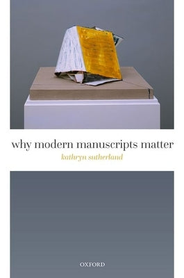 Why Modern Manuscripts Matter by Sutherland, Kathryn