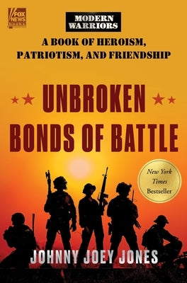 Unbroken Bonds of Battle: A Modern Warriors Book of Heroism, Patriotism, and Friendship by Jones, Johnny Joey