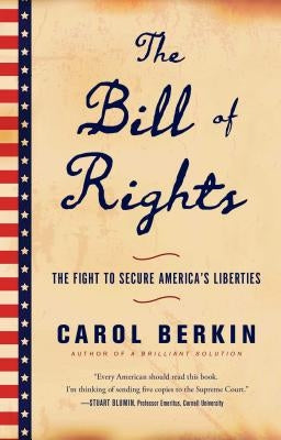 The Bill of Rights: The Fight to Secure America's Liberties by Berkin, Carol