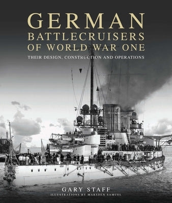 German Battlecruisers of World War One: Their Design, Construction and Operations by Staff, Gary