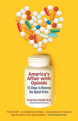 America's Affair with Opioids: 10 Steps to Reverse the Opioid Crisis by Von Stieff, Fred