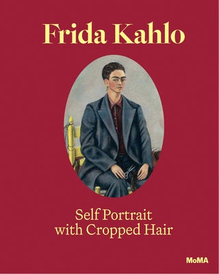 Frida Kahlo: Self-Portrait with Cropped Hair: Expanded Edition by Kahlo, Frida