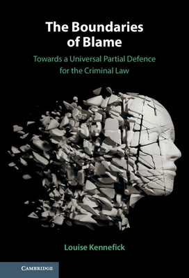 The Boundaries of Blame: Towards a Universal Partial Defence for the Criminal Law by Kennefick, Louise