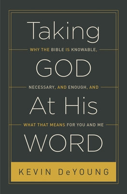 Taking God at His Word: Why the Bible Is Knowable, Necessary, and Enough, and What That Means for You and Me (Paperback Edition) by DeYoung, Kevin