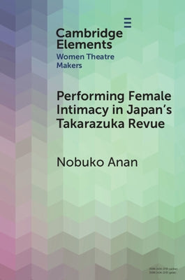 Performing Female Intimacy in Japan's Takarazuka Revue by Anan, Nobuko