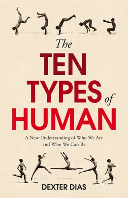 The Ten Types of Human: A New Understanding of Who We Are, and Who We Can Be by Dias, Dexter