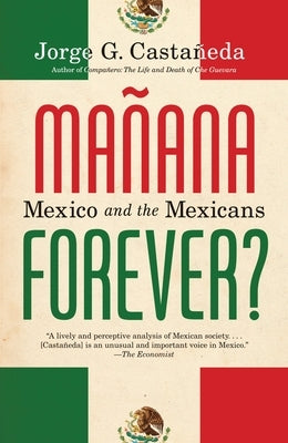 Manana Forever?: Mexico and the Mexicans by Casta?eda, Jorge G.