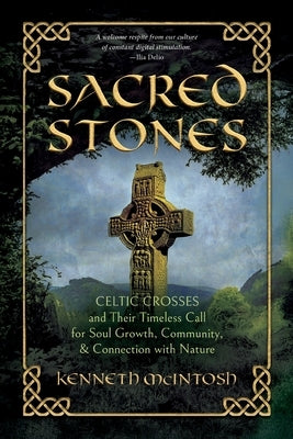 Sacred Stones: Celtic Crosses and Their Timeless Call for Soul Growth, Community, & Connection with Nature by McIntosh, Kenneth