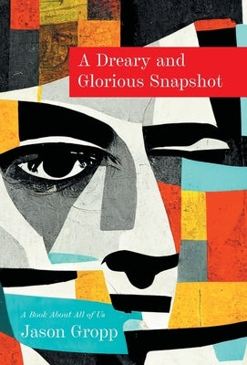 A Dreary and Glorious Snapshot: A Book About All of Us by Gropp, Jason