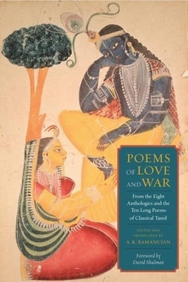 Poems of Love and War: From the Eight Anthologies and the Ten Long Poems of Classical Tamil by Ramanujan, A. K.