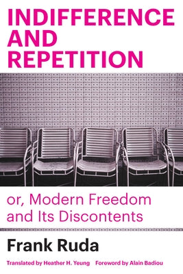 Indifference and Repetition; Or, Modern Freedom and Its Discontents by Ruda, Frank