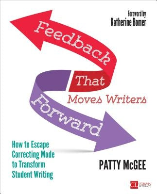 Feedback That Moves Writers Forward: How to Escape Correcting Mode to Transform Student Writing by McGee, Patty