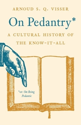 On Pedantry: A Cultural History of the Know-It-All by Visser, Arnoud S. Q.