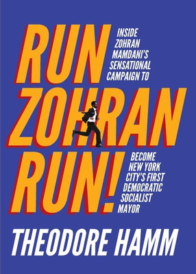 Run Zohran Run!: Inside Zohran Mamdani's Sensational Campaign to Become New York City's First Democratic Socialist Mayor by Hamm, Theodore