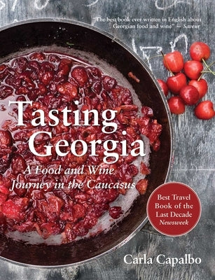 Tasting Georgia: A Food and Wine Journey in the Caucasus with Over 70 Recipes by Capalbo, Carla