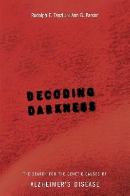 Decoding Darkness: The Search for the Genetic Causes of Alzheimer's Disease by Tanzi, Rudolph E.