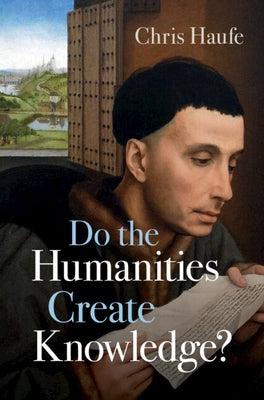 Do the Humanities Create Knowledge? by Haufe, Chris