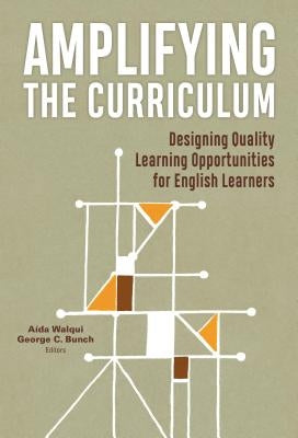 Amplifying the Curriculum: Designing Quality Learning Opportunities for English Learners by Walqui, A&#195;&#173;da