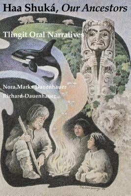 Haa Shuká, Our Ancestors: Tlingit Oral Narratives by Dauenhauer, Nora Marks