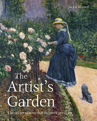 The Artist's Garden: The Secret Spaces That Inspired Great Art by Bennett, Jackie