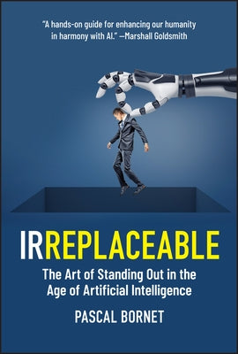 Irreplaceable: The Art of Standing Out in the Age of Artificial Intelligence by Bornet, Pascal