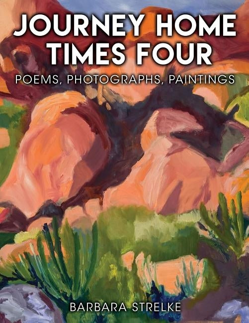 Journey Home Times Four: Poems, Photographs, Paintings by Strelke, Barbara