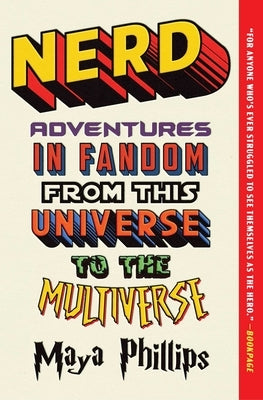 Nerd: Adventures in Fandom from This Universe to the Multiverse by Phillips, Maya