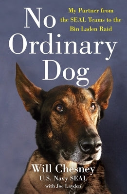 No Ordinary Dog: My Partner from the Seal Teams to the Bin Laden Raid by Chesney, Will