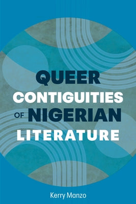 Queer Contiguities of Nigerian Literature by Manzo, Kerry