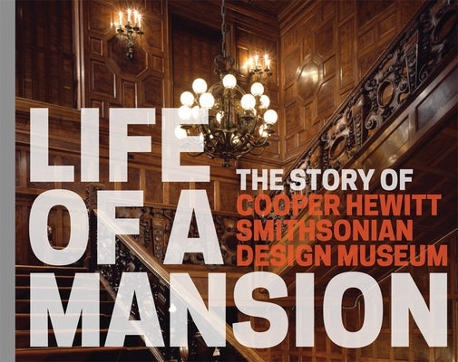 Life of a Mansion: The Story of Cooper Hewitt, Smithsonian Design Museum by Ewing, Heather