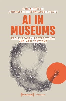 AI in Museums: Reflections, Perspectives and Applications by Thiel, Sonja