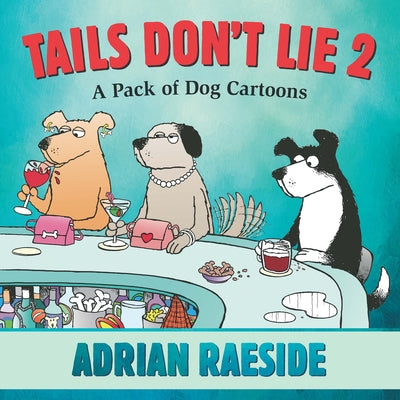 Tails Don't Lie 2: A Pack of Dog Cartoons by Raeside, Adrian