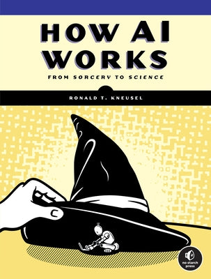 How AI Works: From Sorcery to Science by Kneusel, Ronald T.