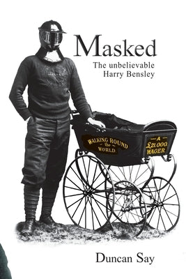 Masked: The unbelievable Harry Bensley by Say, Duncan