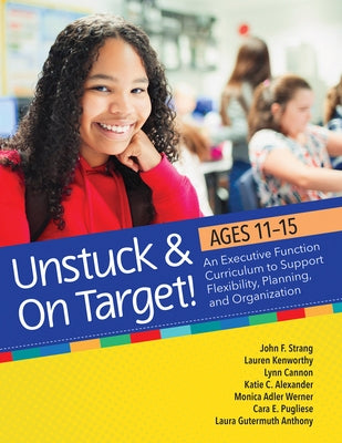 Unstuck and on Target! Ages 11-15: An Executive Function Curriculum to Support Flexibility, Planning, and Organization by Strang, John F.