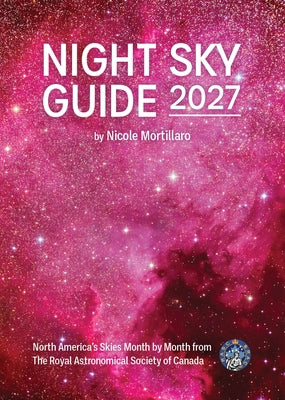 Night Sky Guide 2027: North America's Skies Month by Month from the Royal Astronomical Society of Canada by Mortillaro, Nicole
