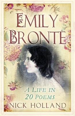 Emily Bronte: A Life in 20 Poems by Holland, Nick