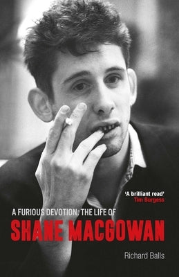 A Furious Devotion: The Life of Shane Macgowan by Balls, Richard